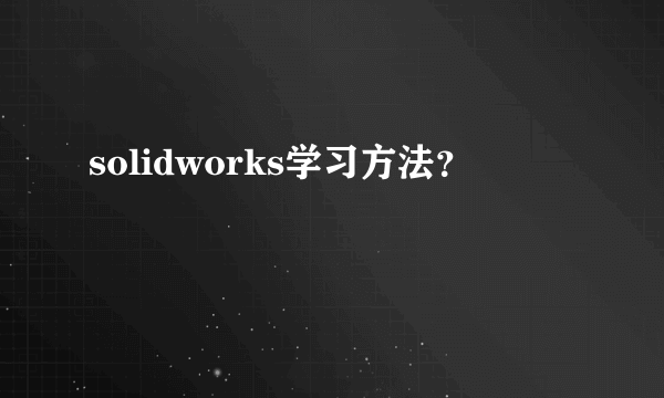 solidworks学习方法？