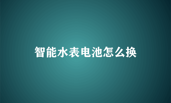 智能水表电池怎么换