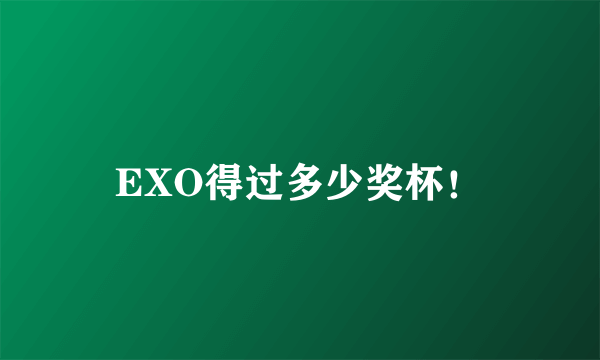 EXO得过多少奖杯！