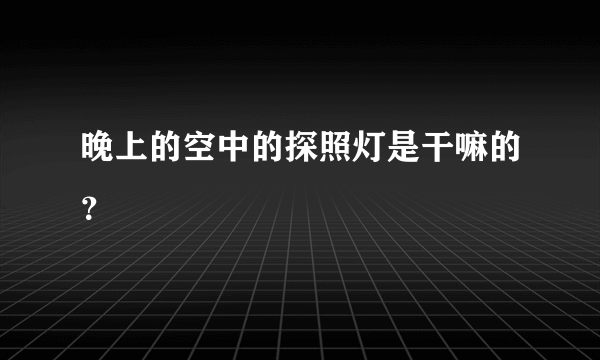 晚上的空中的探照灯是干嘛的？