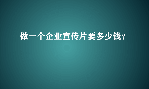 做一个企业宣传片要多少钱？