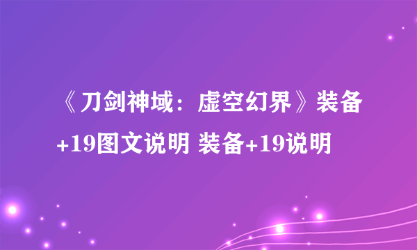 《刀剑神域：虚空幻界》装备+19图文说明 装备+19说明