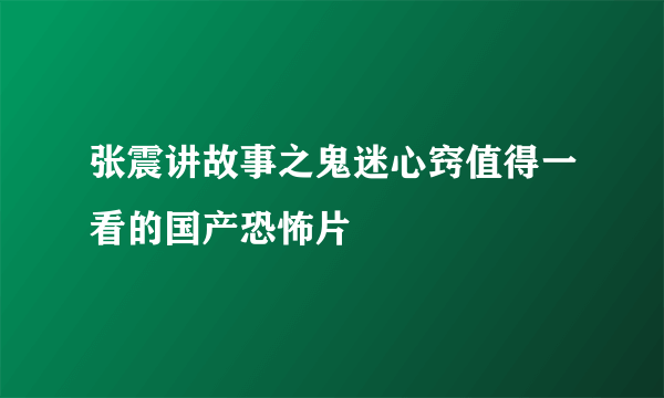 张震讲故事之鬼迷心窍值得一看的国产恐怖片