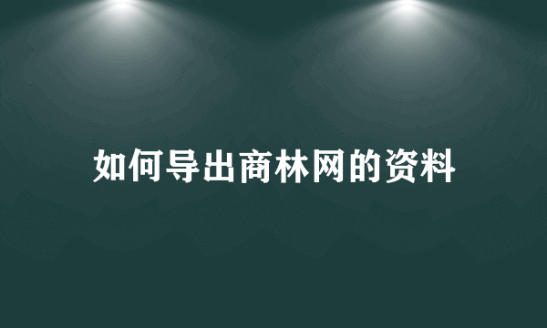 如何导出商林网的资料