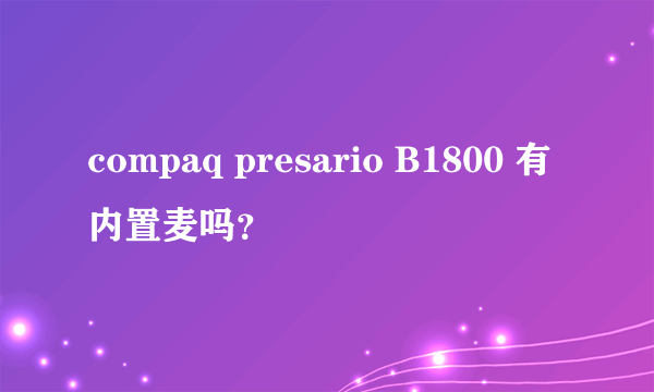 compaq presario B1800 有内置麦吗？