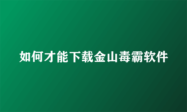 如何才能下载金山毒霸软件