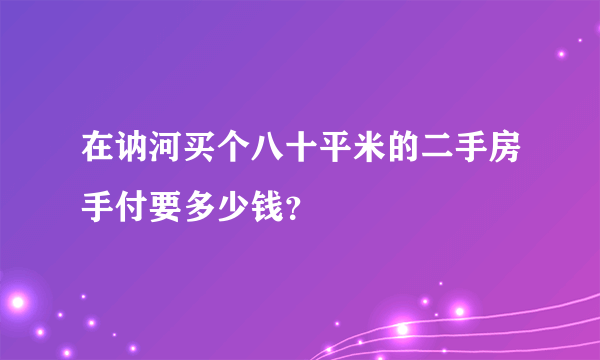 在讷河买个八十平米的二手房手付要多少钱？