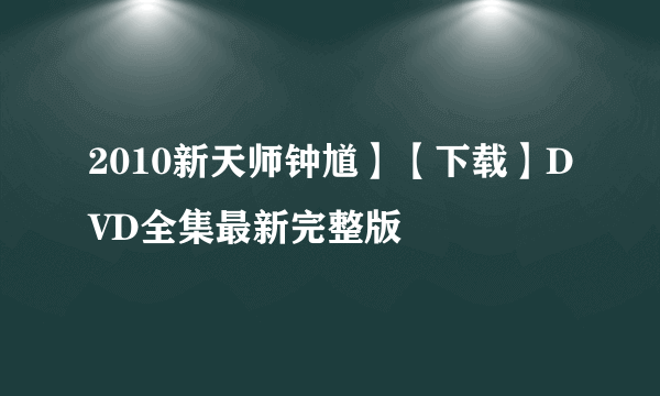 2010新天师钟馗】【下载】DVD全集最新完整版