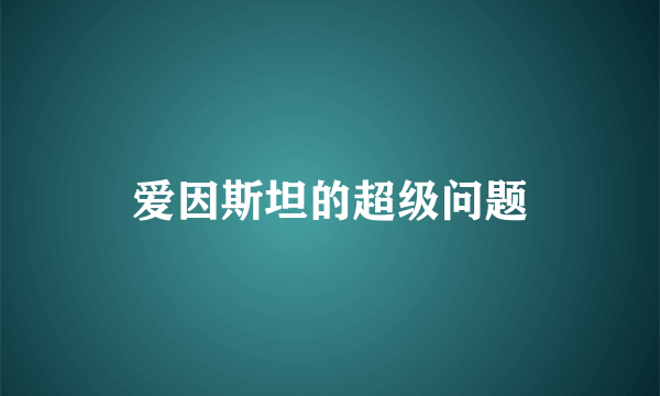 爱因斯坦的超级问题