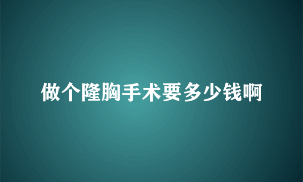 做个隆胸手术要多少钱啊