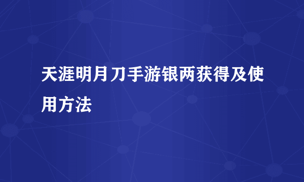 天涯明月刀手游银两获得及使用方法