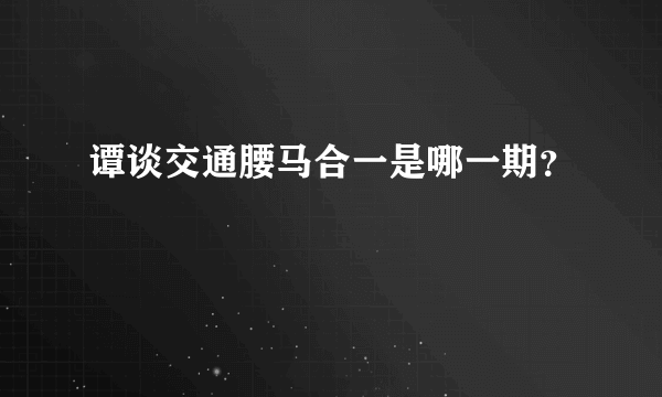 谭谈交通腰马合一是哪一期？