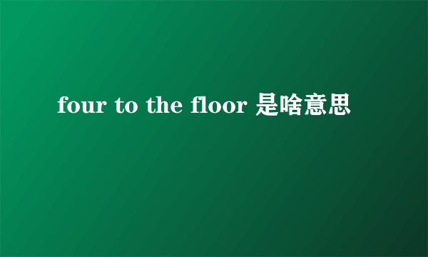 four to the floor 是啥意思