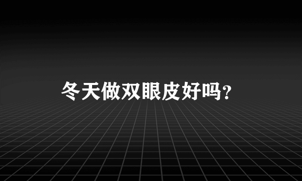 冬天做双眼皮好吗？