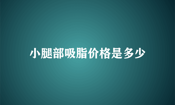 小腿部吸脂价格是多少