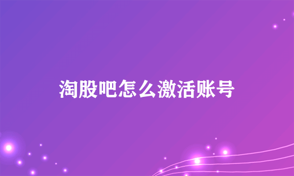 淘股吧怎么激活账号