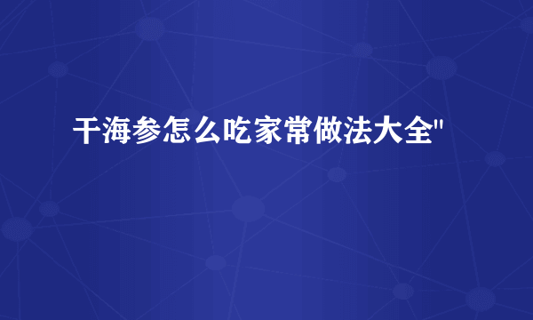 干海参怎么吃家常做法大全