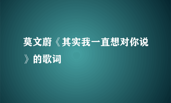 莫文蔚《其实我一直想对你说》的歌词