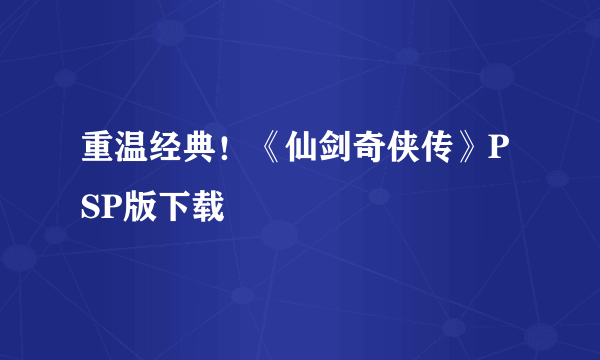 重温经典！《仙剑奇侠传》PSP版下载