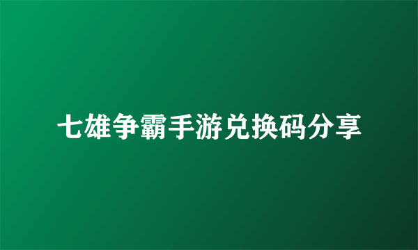 七雄争霸手游兑换码分享