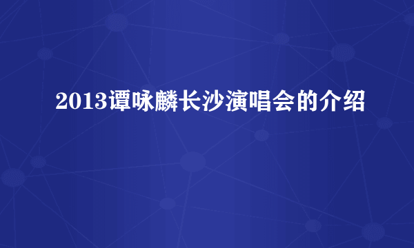 2013谭咏麟长沙演唱会的介绍