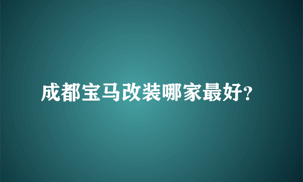 成都宝马改装哪家最好？