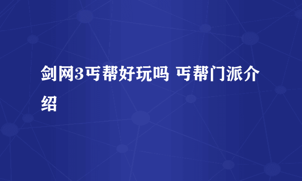 剑网3丐帮好玩吗 丐帮门派介绍