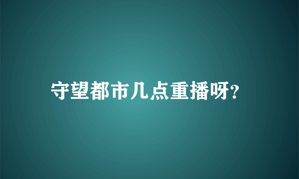 守望都市几点重播呀？