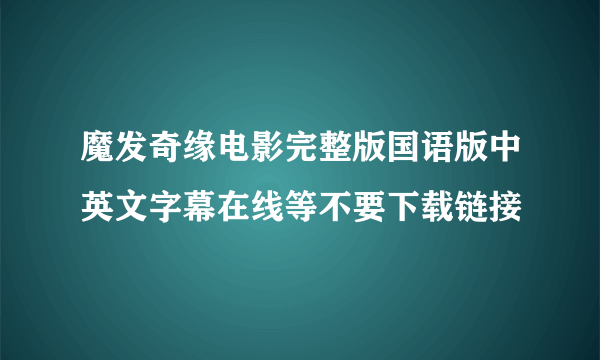 魔发奇缘电影完整版国语版中英文字幕在线等不要下载链接