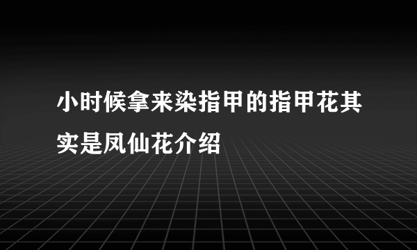 小时候拿来染指甲的指甲花其实是凤仙花介绍