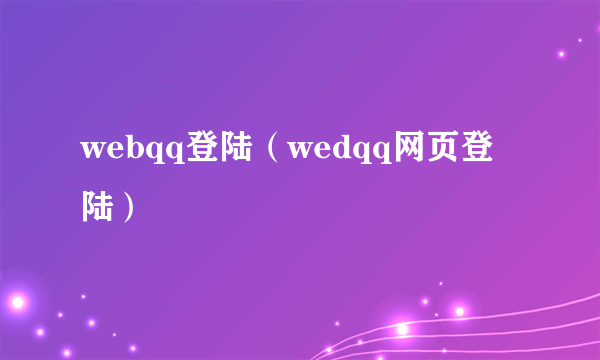 webqq登陆（wedqq网页登陆）