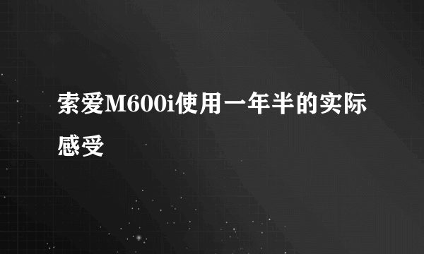 索爱M600i使用一年半的实际感受