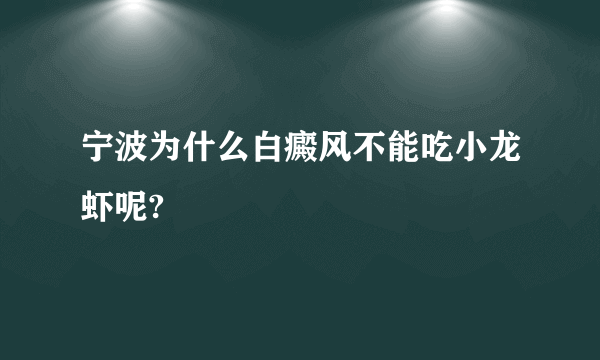 宁波为什么白癜风不能吃小龙虾呢?