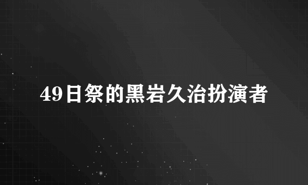 49日祭的黑岩久治扮演者