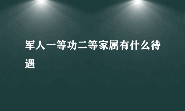 军人一等功二等家属有什么待遇