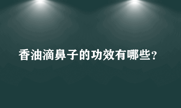 香油滴鼻子的功效有哪些？