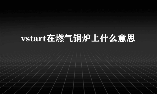 vstart在燃气锅炉上什么意思