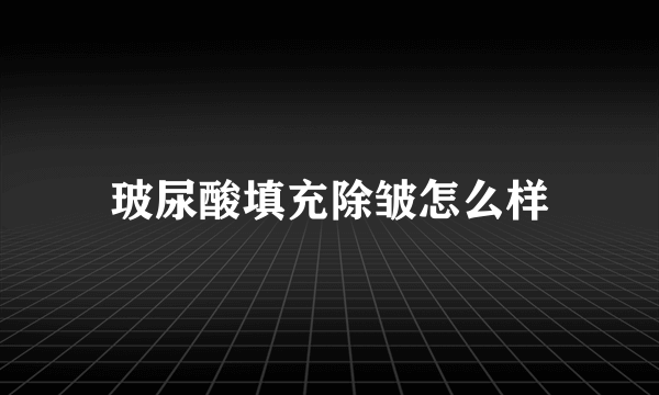 玻尿酸填充除皱怎么样