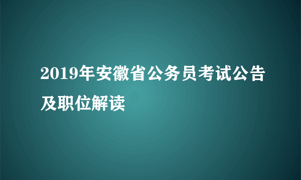 2019年安徽省公务员考试公告及职位解读