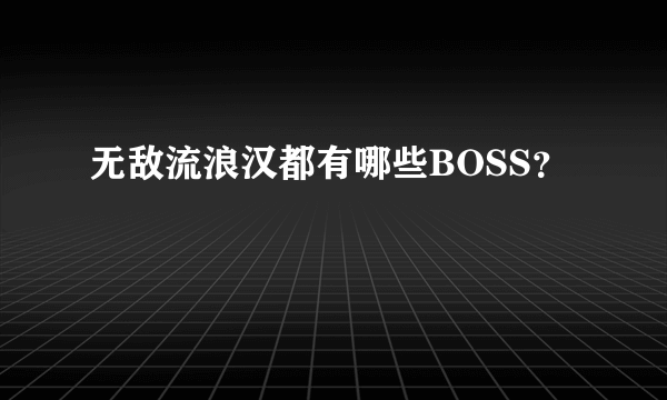 无敌流浪汉都有哪些BOSS？