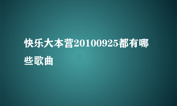 快乐大本营20100925都有哪些歌曲