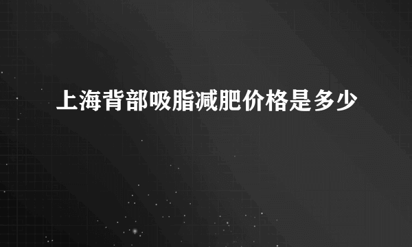 上海背部吸脂减肥价格是多少