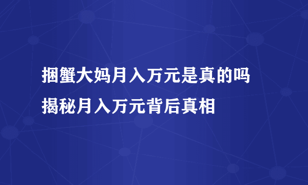 捆蟹大妈月入万元是真的吗 揭秘月入万元背后真相