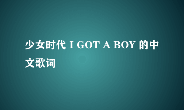 少女时代 I GOT A BOY 的中文歌词