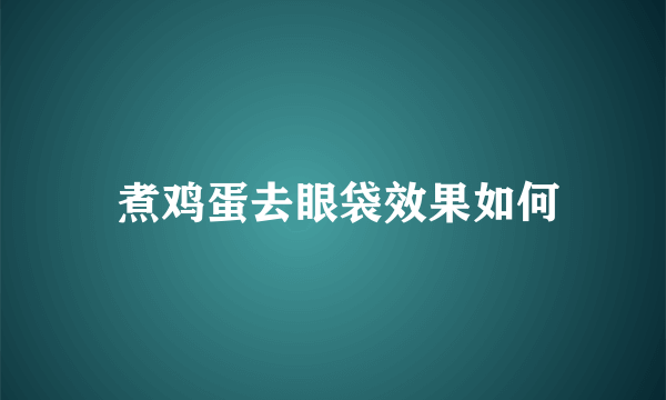  煮鸡蛋去眼袋效果如何