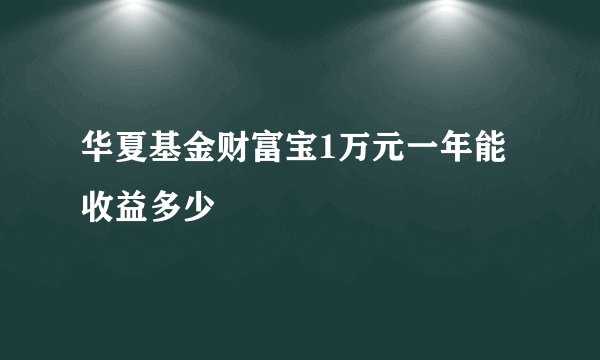 华夏基金财富宝1万元一年能收益多少