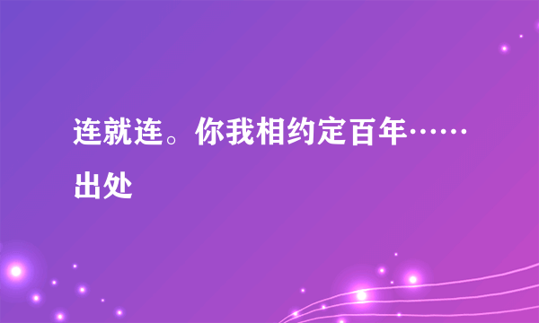 连就连。你我相约定百年……出处