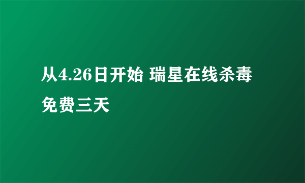 从4.26日开始 瑞星在线杀毒免费三天