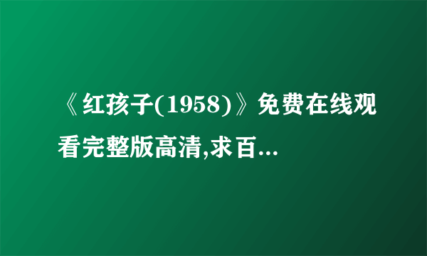 《红孩子(1958)》免费在线观看完整版高清,求百度网盘资源