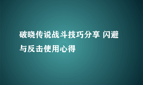 破晓传说战斗技巧分享 闪避与反击使用心得